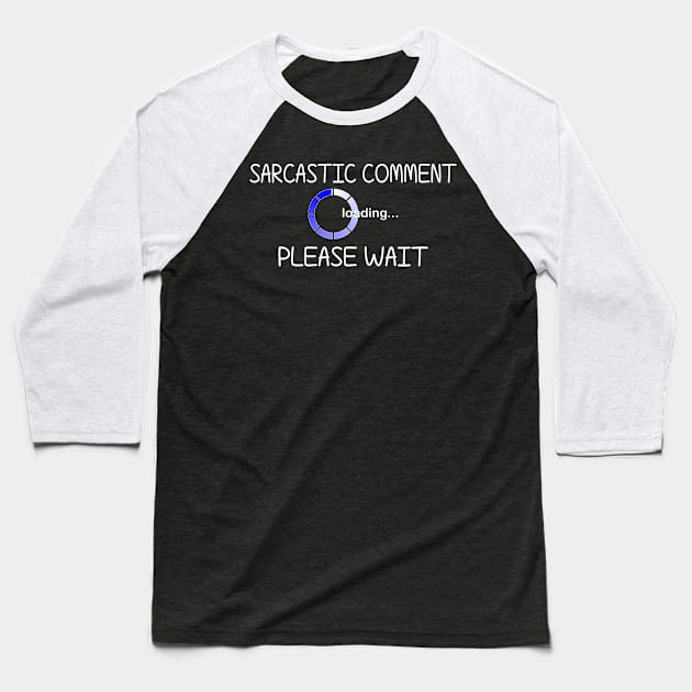 Sarcastic Comment Loading... Please Wait. Baseball T-Shirt by PeppermintClover